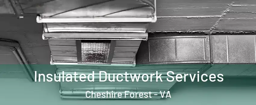 Insulated Ductwork Services Cheshire Forest - VA