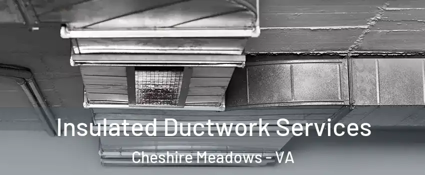 Insulated Ductwork Services Cheshire Meadows - VA
