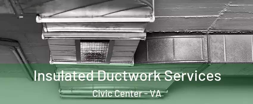 Insulated Ductwork Services Civic Center - VA