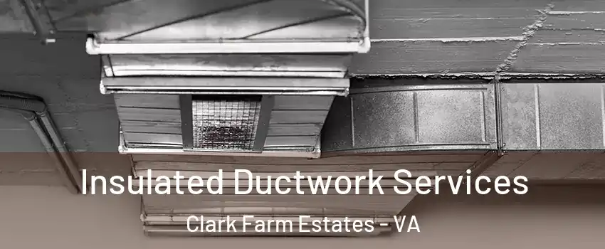 Insulated Ductwork Services Clark Farm Estates - VA