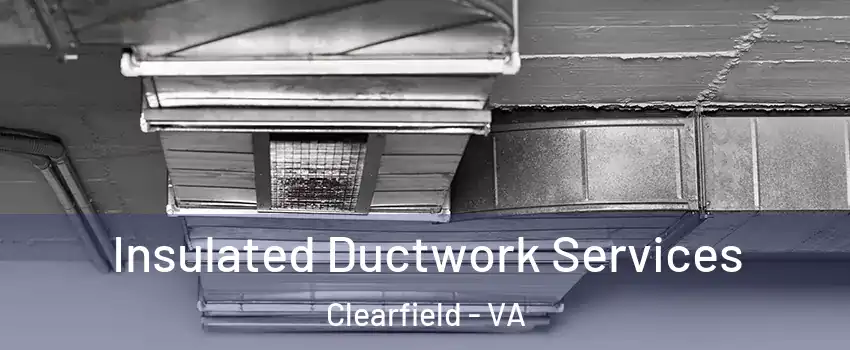 Insulated Ductwork Services Clearfield - VA