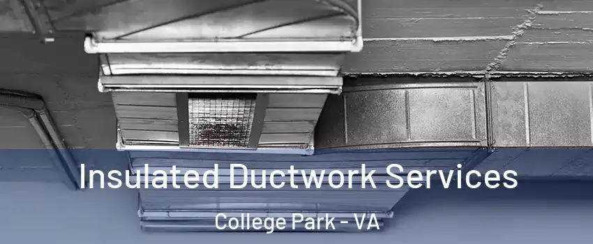Insulated Ductwork Services College Park - VA