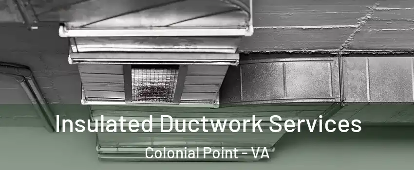 Insulated Ductwork Services Colonial Point - VA