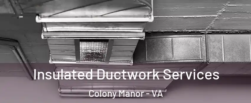 Insulated Ductwork Services Colony Manor - VA