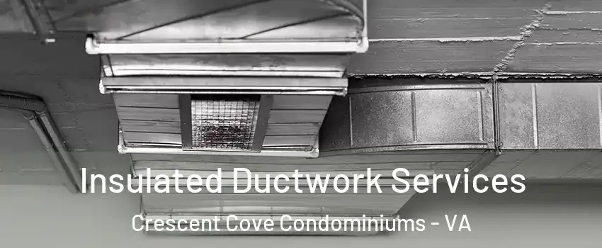 Insulated Ductwork Services Crescent Cove Condominiums - VA