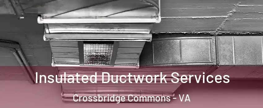 Insulated Ductwork Services Crossbridge Commons - VA