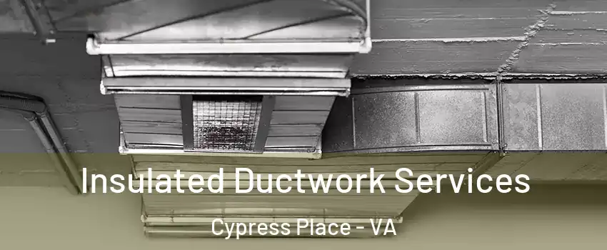 Insulated Ductwork Services Cypress Place - VA