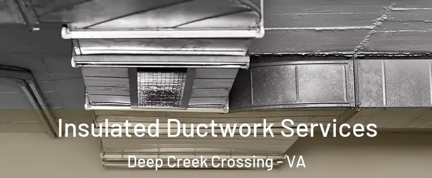 Insulated Ductwork Services Deep Creek Crossing - VA