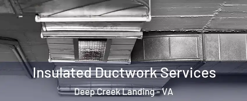 Insulated Ductwork Services Deep Creek Landing - VA