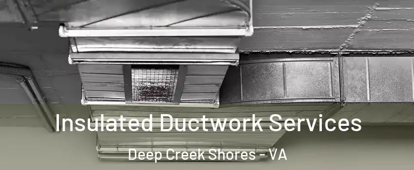 Insulated Ductwork Services Deep Creek Shores - VA