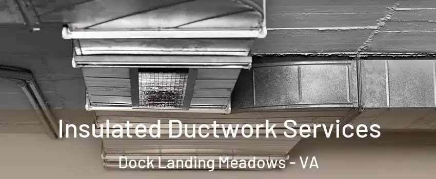 Insulated Ductwork Services Dock Landing Meadows - VA