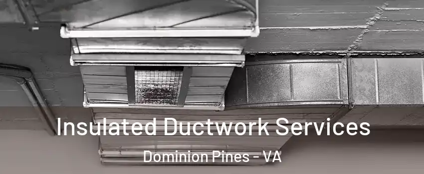 Insulated Ductwork Services Dominion Pines - VA