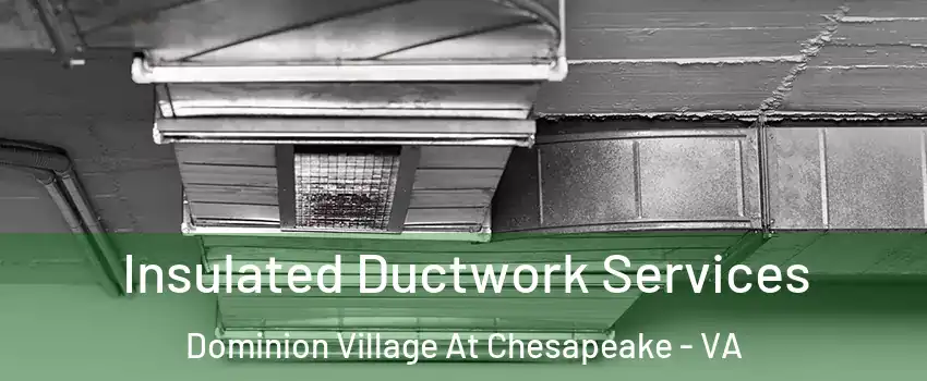 Insulated Ductwork Services Dominion Village At Chesapeake - VA