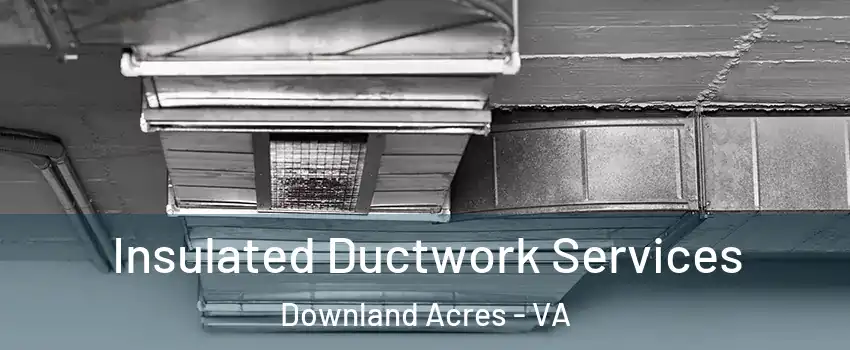 Insulated Ductwork Services Downland Acres - VA