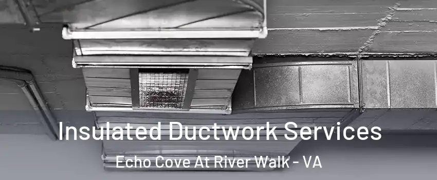 Insulated Ductwork Services Echo Cove At River Walk - VA