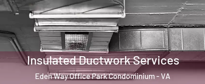 Insulated Ductwork Services Eden Way Office Park Condominium - VA