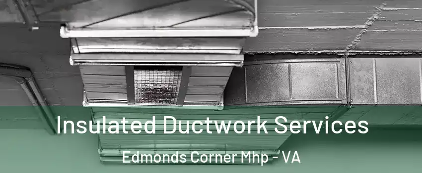 Insulated Ductwork Services Edmonds Corner Mhp - VA