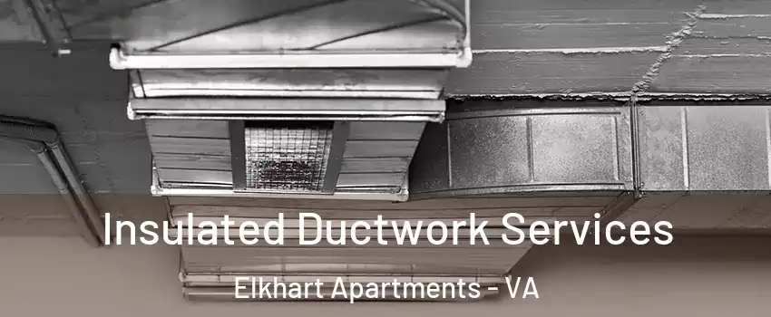 Insulated Ductwork Services Elkhart Apartments - VA