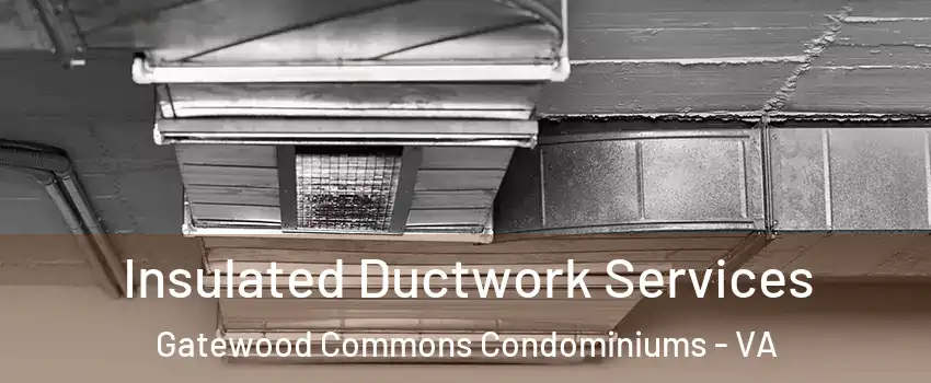 Insulated Ductwork Services Gatewood Commons Condominiums - VA