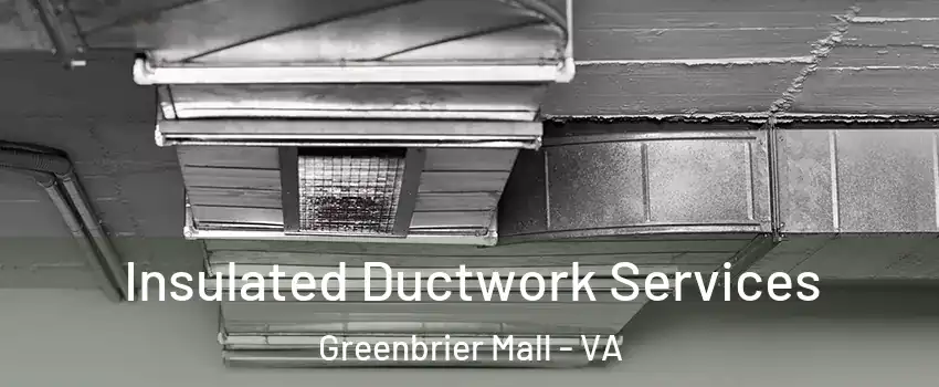 Insulated Ductwork Services Greenbrier Mall - VA
