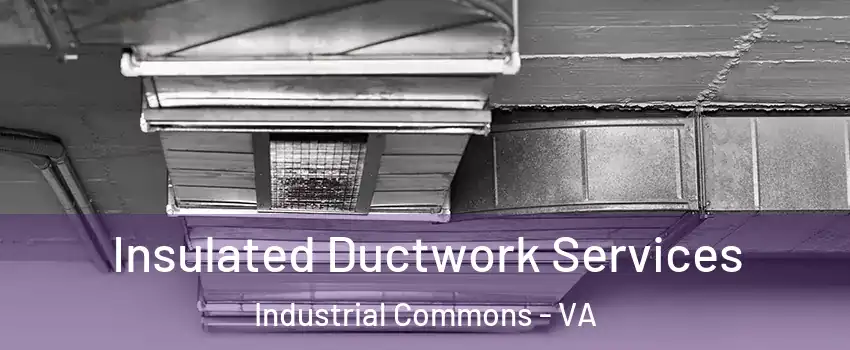 Insulated Ductwork Services Industrial Commons - VA