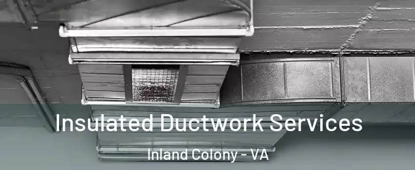 Insulated Ductwork Services Inland Colony - VA