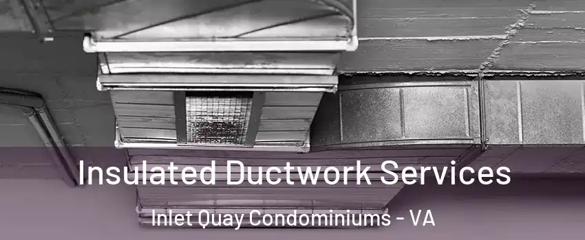 Insulated Ductwork Services Inlet Quay Condominiums - VA