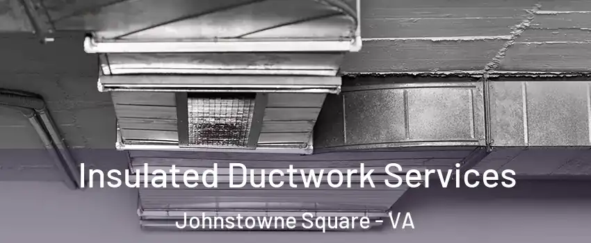Insulated Ductwork Services Johnstowne Square - VA