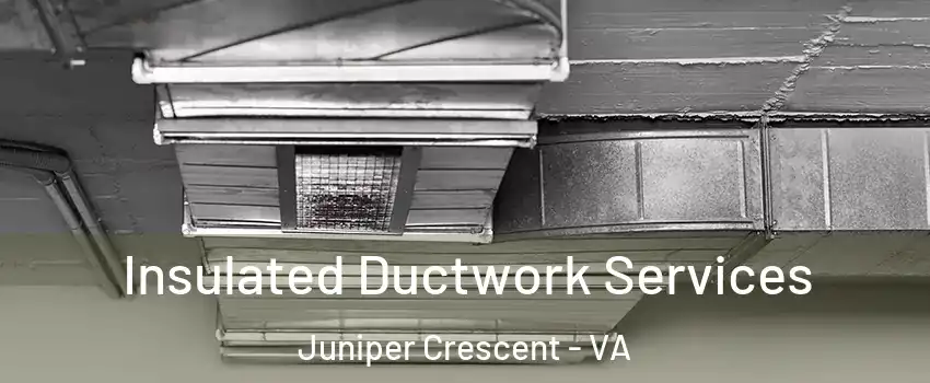 Insulated Ductwork Services Juniper Crescent - VA