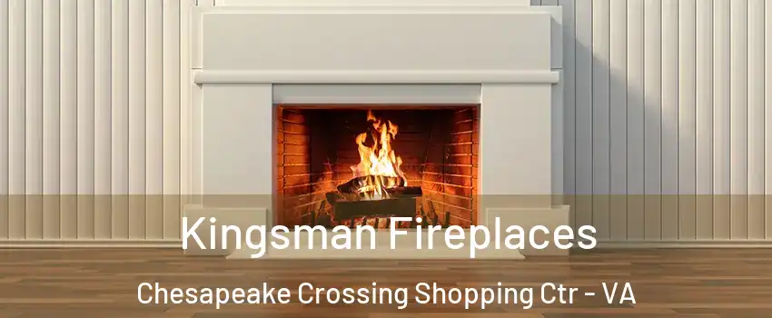 Kingsman Fireplaces Chesapeake Crossing Shopping Ctr - VA