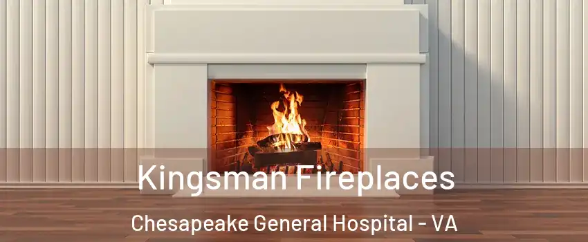 Kingsman Fireplaces Chesapeake General Hospital - VA