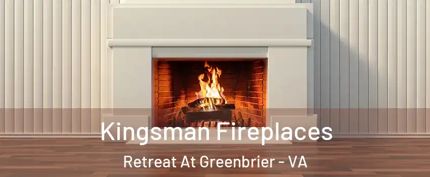 Kingsman Fireplaces Retreat At Greenbrier - VA