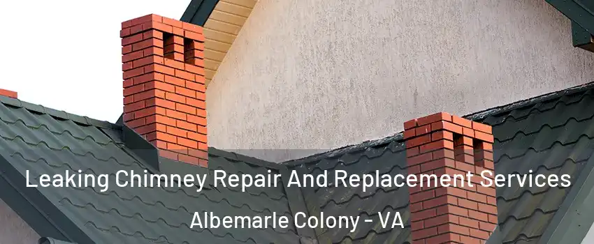 Leaking Chimney Repair And Replacement Services Albemarle Colony - VA