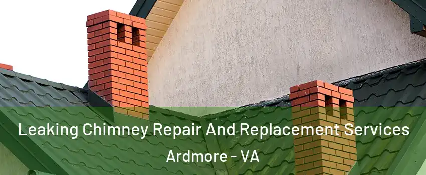 Leaking Chimney Repair And Replacement Services Ardmore - VA