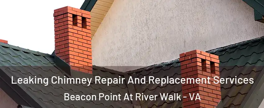 Leaking Chimney Repair And Replacement Services Beacon Point At River Walk - VA
