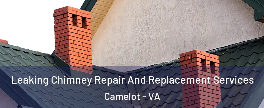 Leaking Chimney Repair And Replacement Services Camelot - VA