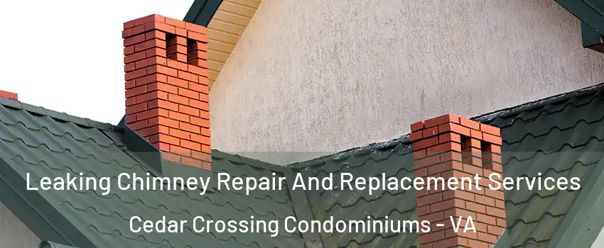 Leaking Chimney Repair And Replacement Services Cedar Crossing Condominiums - VA