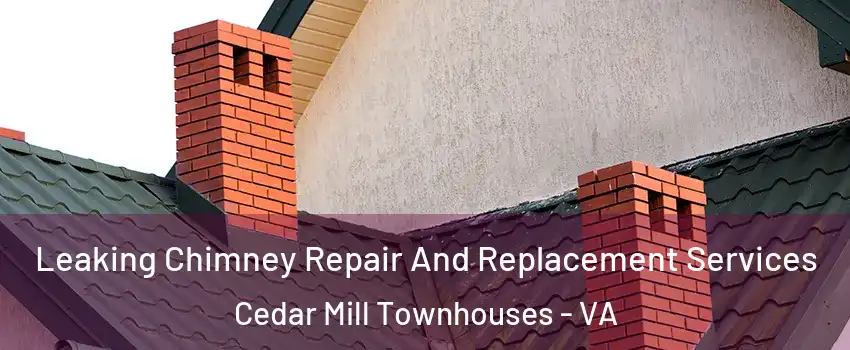 Leaking Chimney Repair And Replacement Services Cedar Mill Townhouses - VA