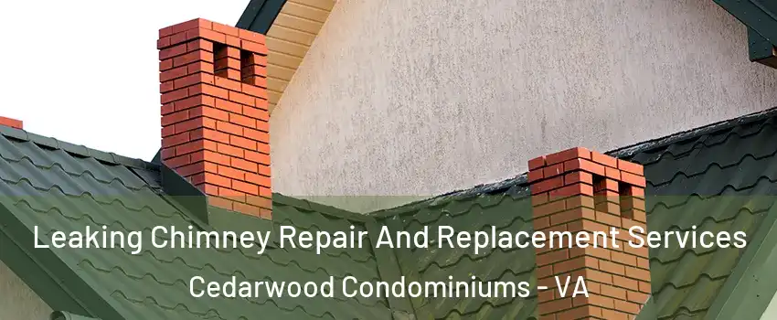 Leaking Chimney Repair And Replacement Services Cedarwood Condominiums - VA