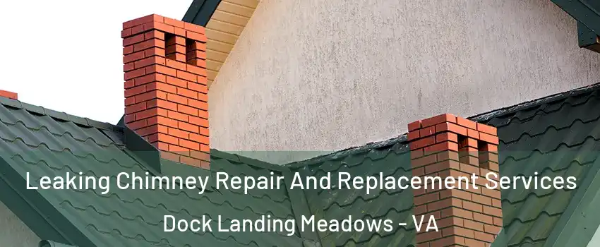 Leaking Chimney Repair And Replacement Services Dock Landing Meadows - VA