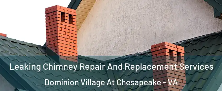 Leaking Chimney Repair And Replacement Services Dominion Village At Chesapeake - VA