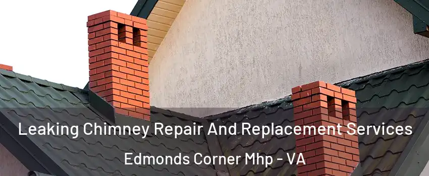 Leaking Chimney Repair And Replacement Services Edmonds Corner Mhp - VA