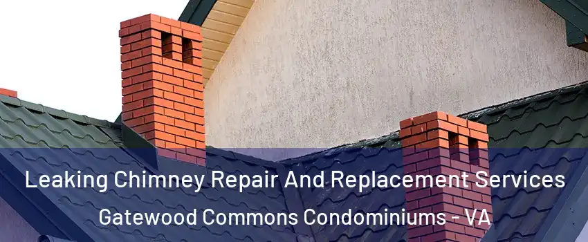 Leaking Chimney Repair And Replacement Services Gatewood Commons Condominiums - VA