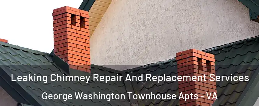Leaking Chimney Repair And Replacement Services George Washington Townhouse Apts - VA