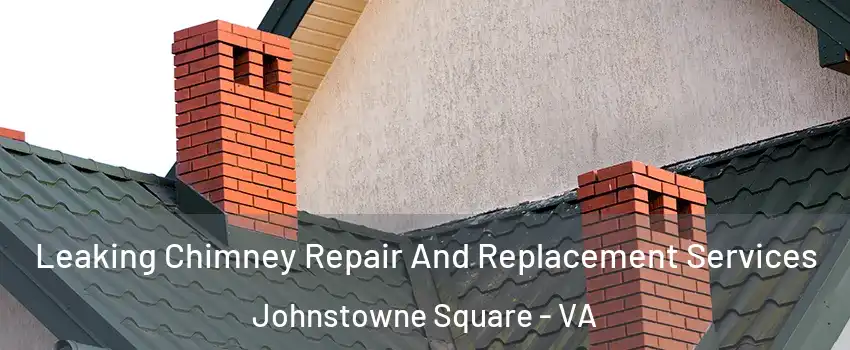 Leaking Chimney Repair And Replacement Services Johnstowne Square - VA