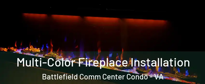 Multi-Color Fireplace Installation Battlefield Comm Center Condo - VA