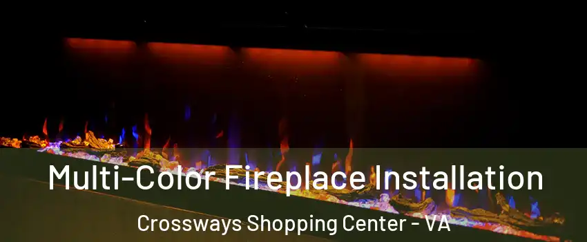 Multi-Color Fireplace Installation Crossways Shopping Center - VA
