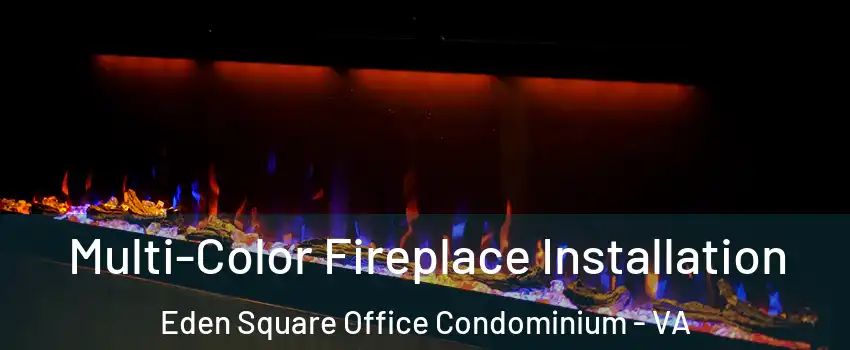 Multi-Color Fireplace Installation Eden Square Office Condominium - VA