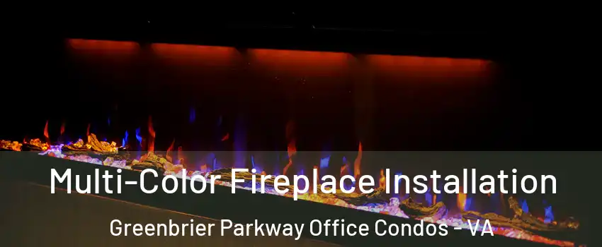 Multi-Color Fireplace Installation Greenbrier Parkway Office Condos - VA
