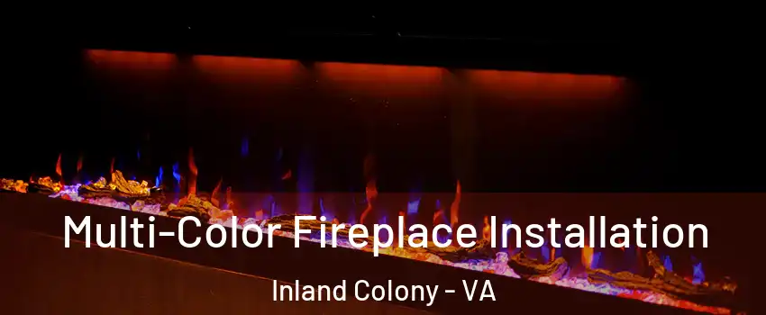 Multi-Color Fireplace Installation Inland Colony - VA